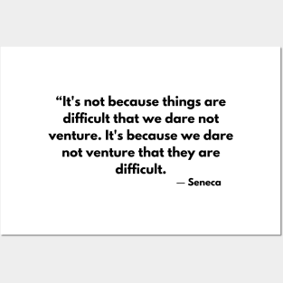 “It's not because things are difficult that we dare not venture.” Lucius Annaeus Seneca Posters and Art